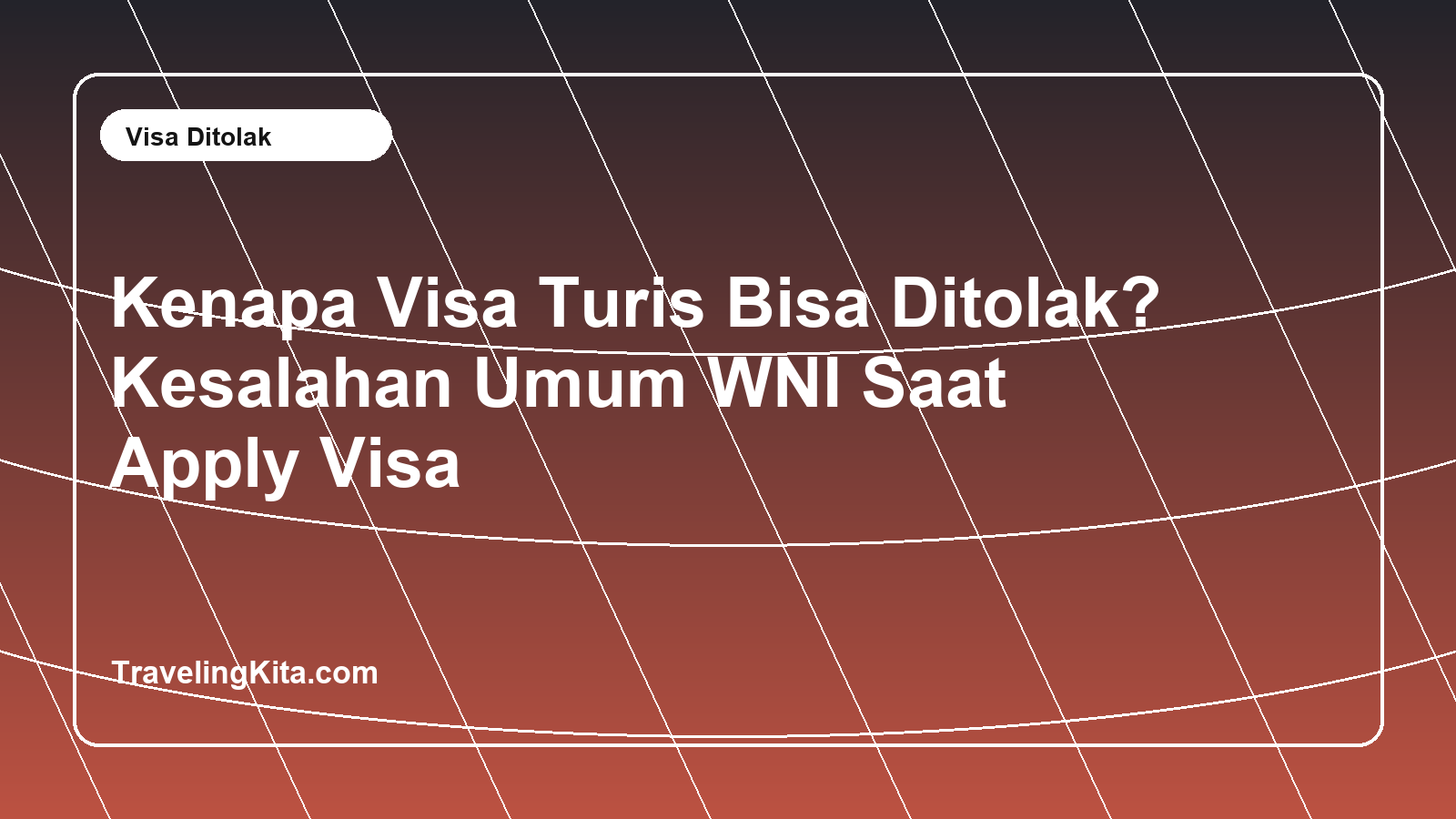 Kenapa Visa Turis Bisa Ditolak? Kesalahan Umum WNI Saat Apply Visa